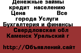 Денежные займы (кредит) населению › Цена ­ 1 500 000 - Все города Услуги » Бухгалтерия и финансы   . Свердловская обл.,Каменск-Уральский г.